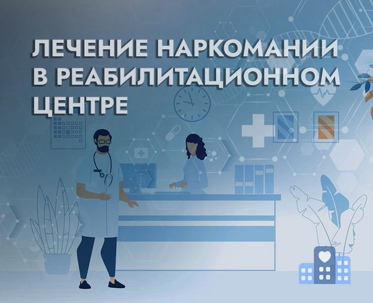 Лечение наркомании  в реабилитационном  центре